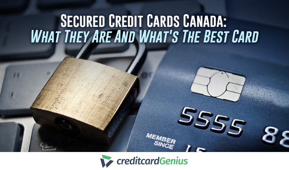 Secured Credit Cards Canada: What They Are And What&#39;s The Best Card |  creditcardGenius